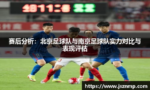 赛后分析：北京足球队与南京足球队实力对比与表现评估